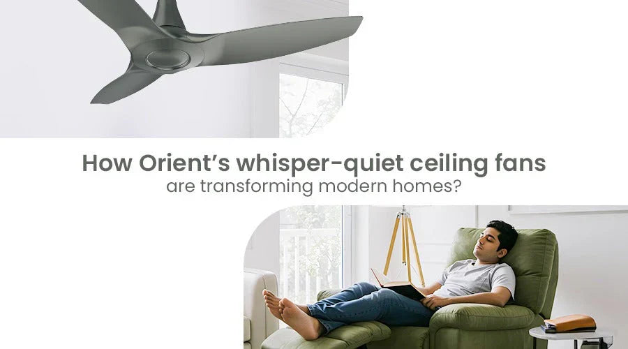 Whisper-Quiet Comfort Meets Design Elegance: How Orient’s Ceiling Fans Transform Modern Homes