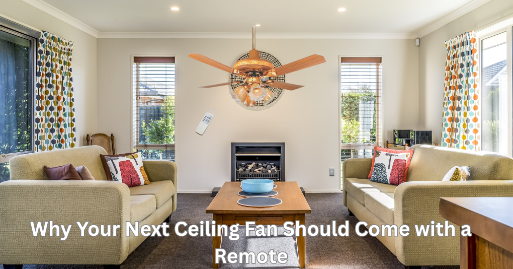 Why Your Next Ceiling Fan Should Come with a Remote ?