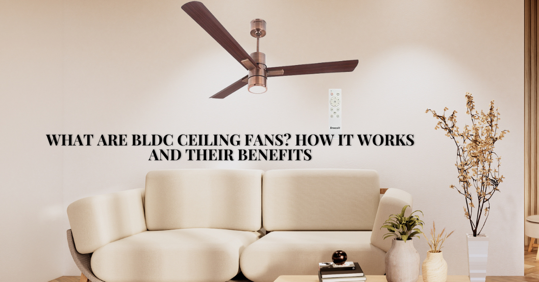 What Are BLDC Ceiling Fans? How It Works and their Benefits